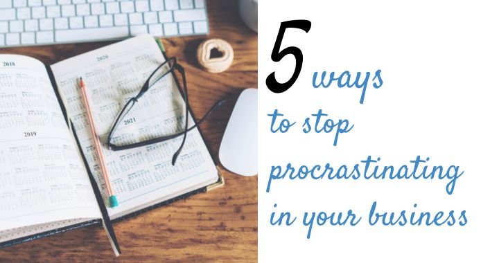 5 ways to stop procrastinating in your business